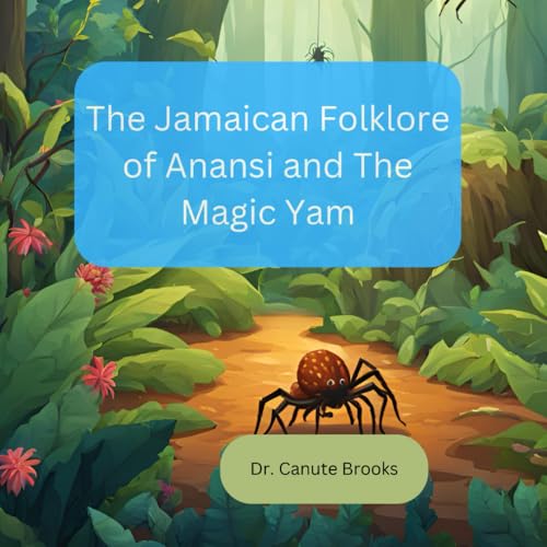 The Jamaican Folklore of Anansi and the Magic Yam: Anansi and the Majic Yam